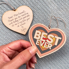 Load image into Gallery viewer, Best Ever wooden decoration keepsake. Perfect for teacher end of year gifts. Make it extra special by adding your own message on the back